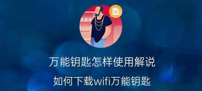 万能钥匙怎样使用解说 如何下载wifi万能钥匙？